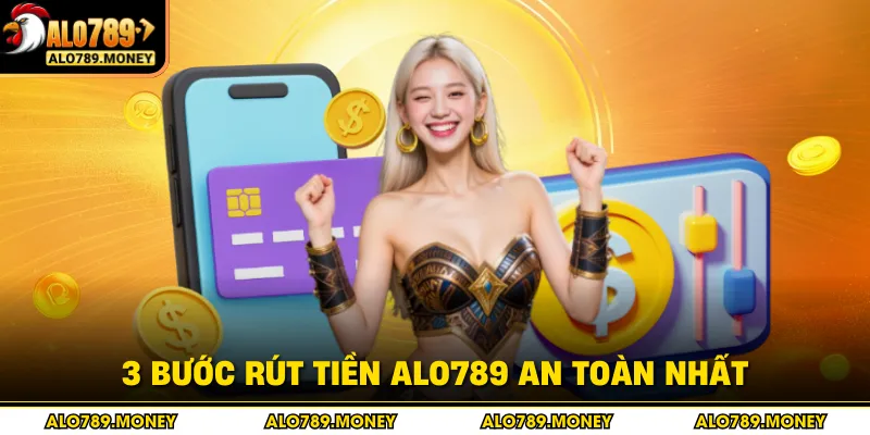 3 bước rút tiền ALO789 an toàn nhất 3 bước rút tiền ALO789 an toàn nhất