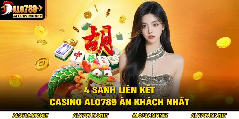 4 sảnh liên kết casino ALO789 ăn khách nhất 4 sảnh liên kết casino ALO789 ăn khách nhất