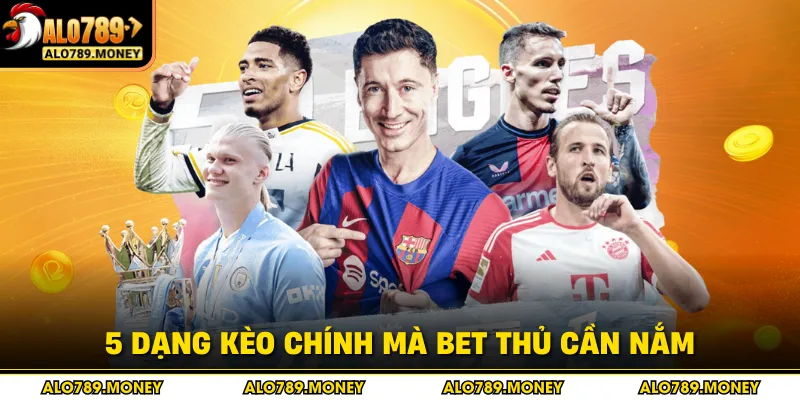 5 dạng kèo chính mà bet thủ cần nắm 5 dạng kèo chính mà bet thủ cần nắm