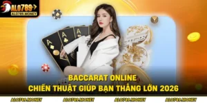 Baccarat Online - Chiến Thuật Giúp Bạn Thắng Lớn 2026