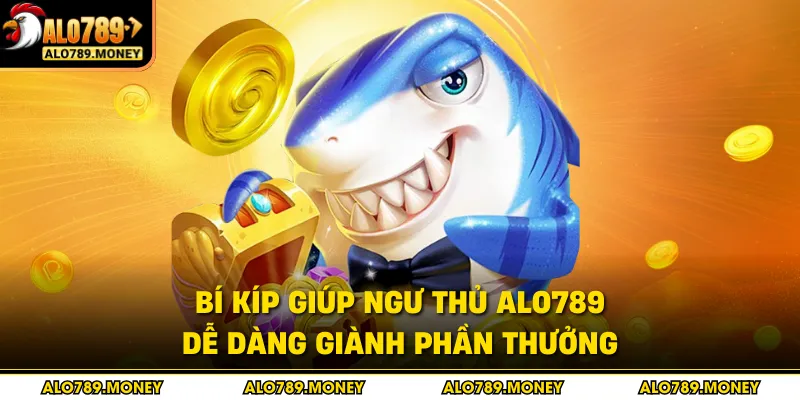 Bí kíp giúp ngư thủ ALO789 dễ dàng giành phần thưởng Bí kíp giúp ngư thủ ALO789 dễ dàng giành phần thưởng