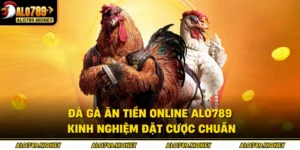 Đá Gà Ăn Tiền Online ALO789 - Kinh Nghiệm Đặt Cược Chuẩn