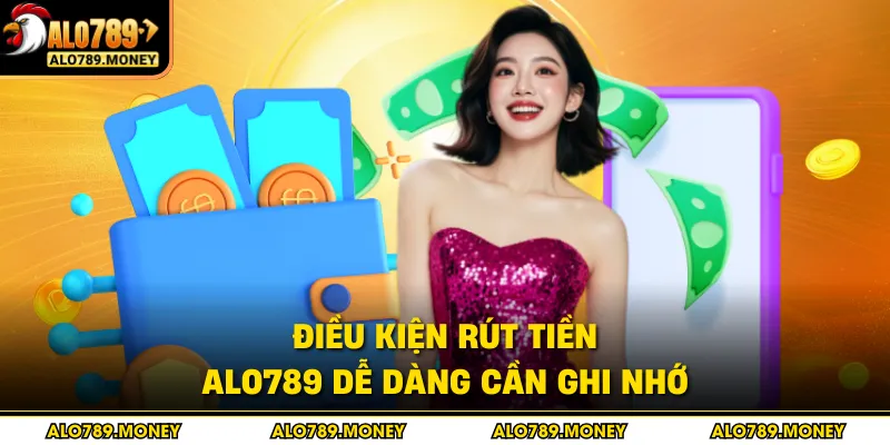 Điều kiện rút tiền ALO789 dễ dàng cần ghi nhớ Điều kiện rút tiền ALO789 dễ dàng cần ghi nhớ