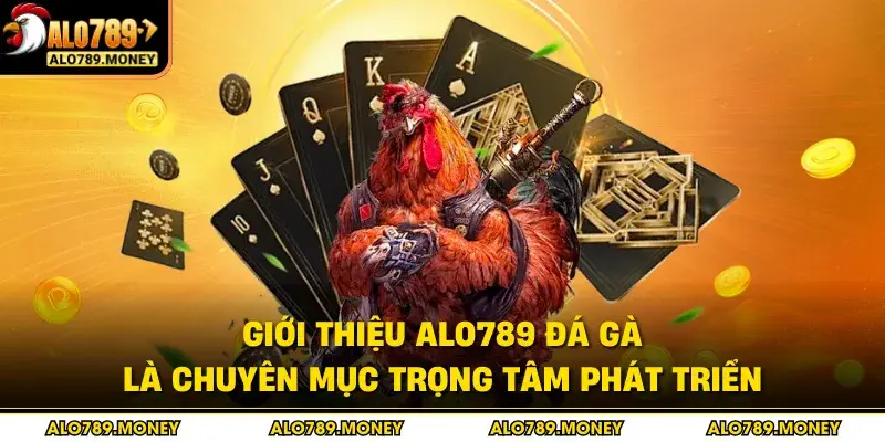 Giới thiệu ALO789 đá gà là chuyên mục trọng tâm phát triển Giới thiệu ALO789 đá gà là chuyên mục trọng tâm phát triển