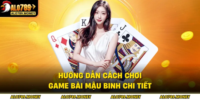 Hướng dẫn cách chơi game bài Mậu Binh chi tiết Hướng dẫn cách chơi game bài Mậu Binh chi tiết
