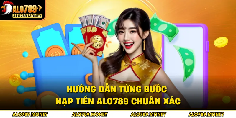 Hướng dẫn từng bước nạp tiền ALO789 chuẩn xác Hướng dẫn từng bước nạp tiền ALO789 chuẩn xác