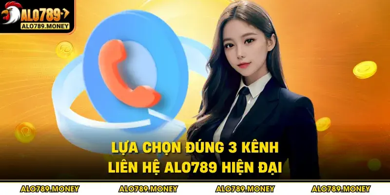 Lựa chọn đúng 3 kênh liên hệ ALO789 hiện đại Lựa chọn đúng 3 kênh liên hệ ALO789 hiện đại
