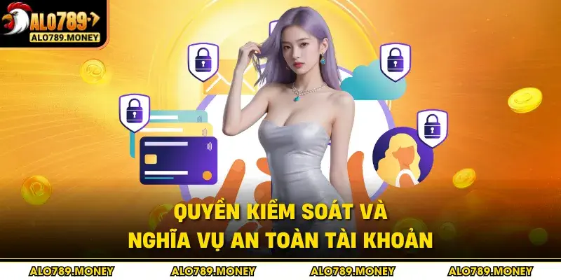 Quyền kiểm soát và nghĩa vụ an toàn tài khoản Quyền kiểm soát và nghĩa vụ an toàn tài khoản