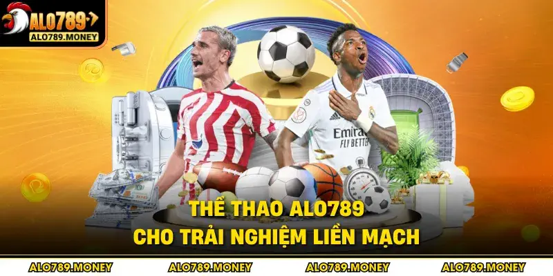 Thể thao ALO789 cho trải nghiệm liền mạch