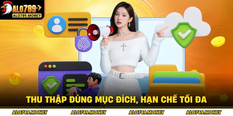 Thu thập đúng mục đích, hạn chế tối đa Thu thập đúng mục đích, hạn chế tối đa