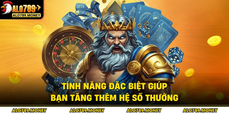 Tính năng đặc biệt giúp bạn tăng thêm hệ số thưởng Tính năng đặc biệt giúp bạn tăng thêm hệ số thưởng