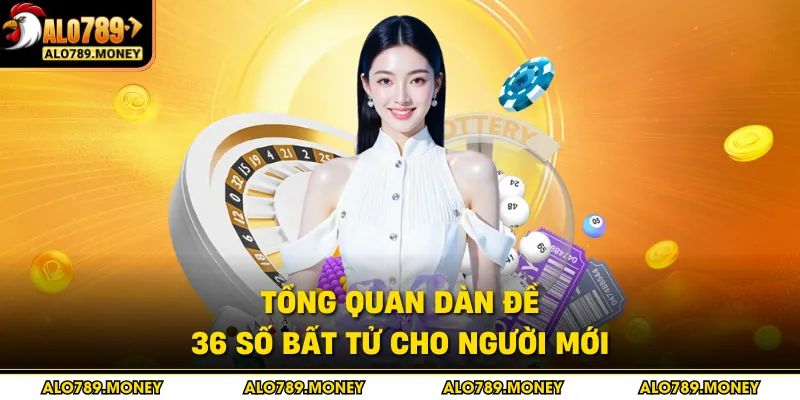 Tổng quan dàn đề 36 số bất tử cho người mới Tổng quan dàn đề 36 số bất tử cho người mới