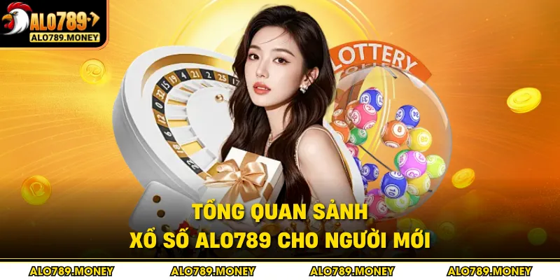 Tổng quan sảnh xổ số ALO789 cho người mới Tổng quan sảnh xổ số ALO789 cho người mới
