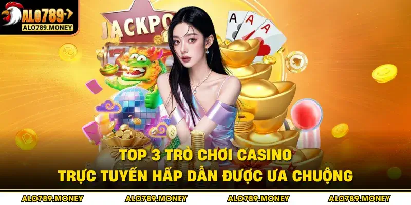 Top 3 trò chơi casino trực tuyến hấp dẫn được ưa chuộng Top 3 trò chơi casino trực tuyến hấp dẫn được ưa chuộng