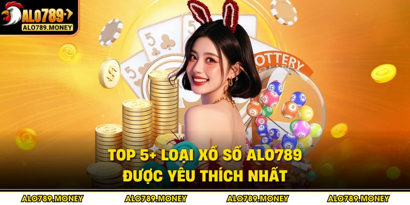 Top 5+ loại xổ số ALO789 được yêu thích nhất Top 5+ loại xổ số ALO789 được yêu thích nhất