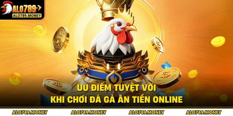 Ưu điểm tuyệt vời khi chơi đá gà ăn tiền online Ưu điểm tuyệt vời khi chơi đá gà ăn tiền online